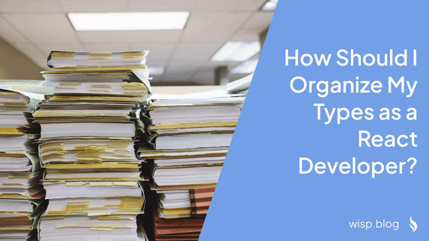 How Should I Organize My Types as a React Developer?